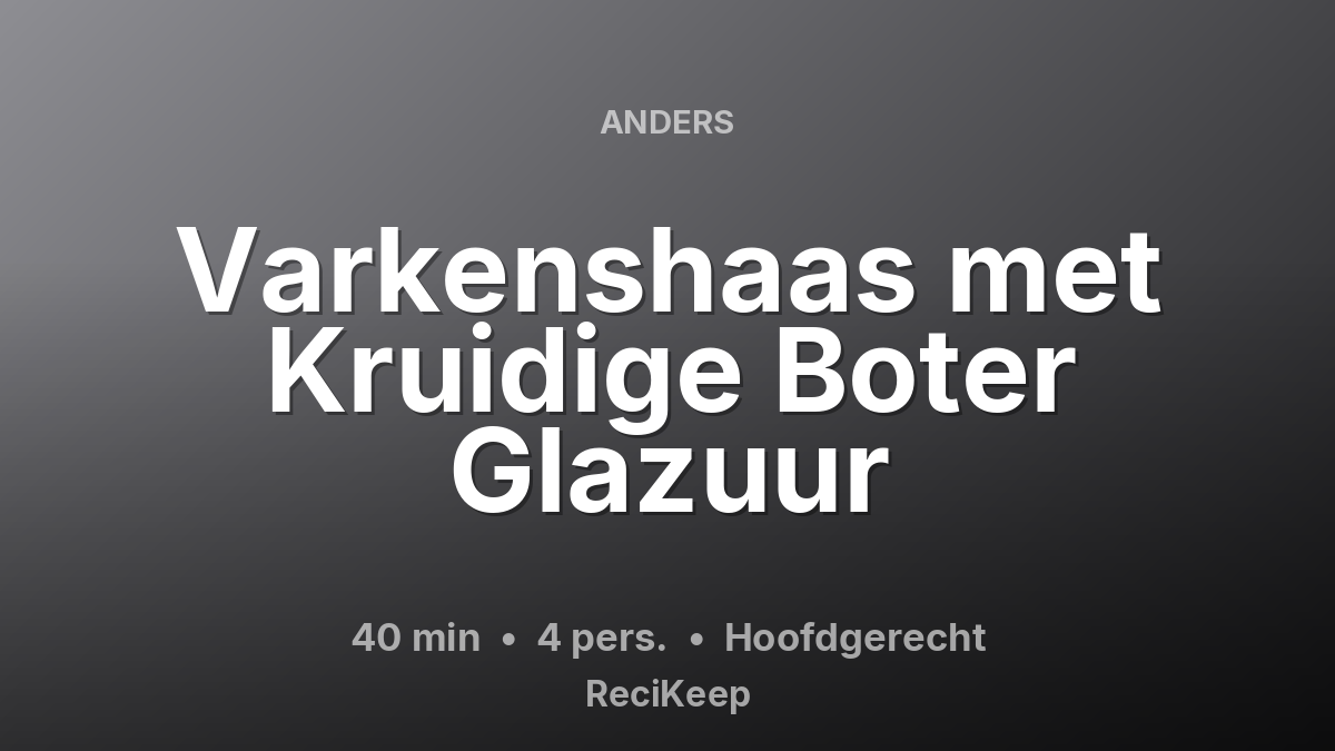 Receptkaart Varkenshaas met Kruidige Boter Glazuur – Hoofdgerecht