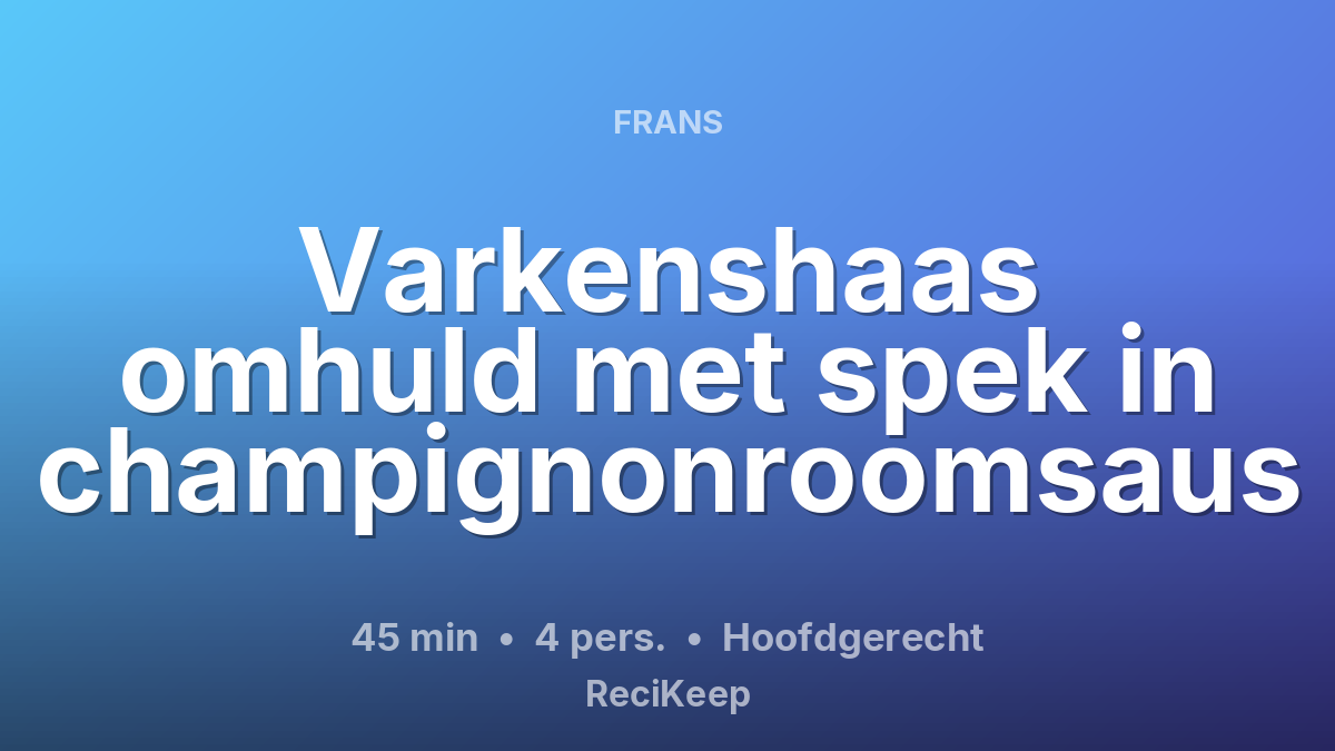 Receptkaart Varkenshaas omhuld met spek in champignonroomsaus – Hoofdgerecht