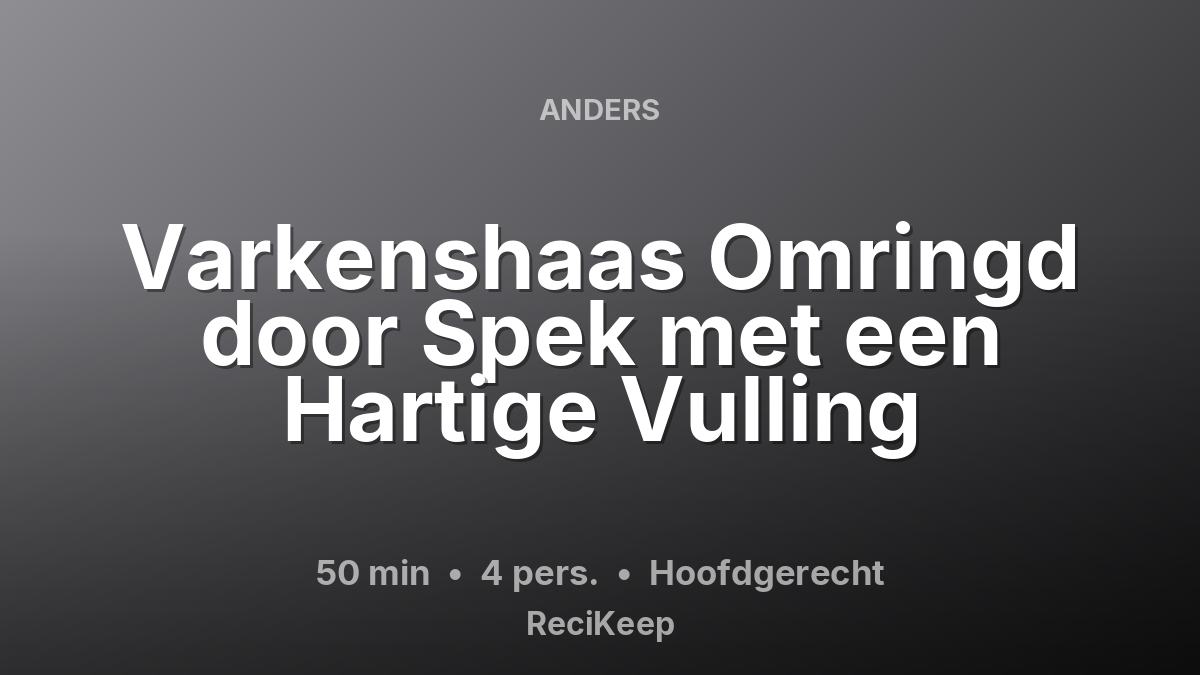 Receptkaart Varkenshaas Omringd door Spek met een Hartige Vulling – Hoofdgerecht