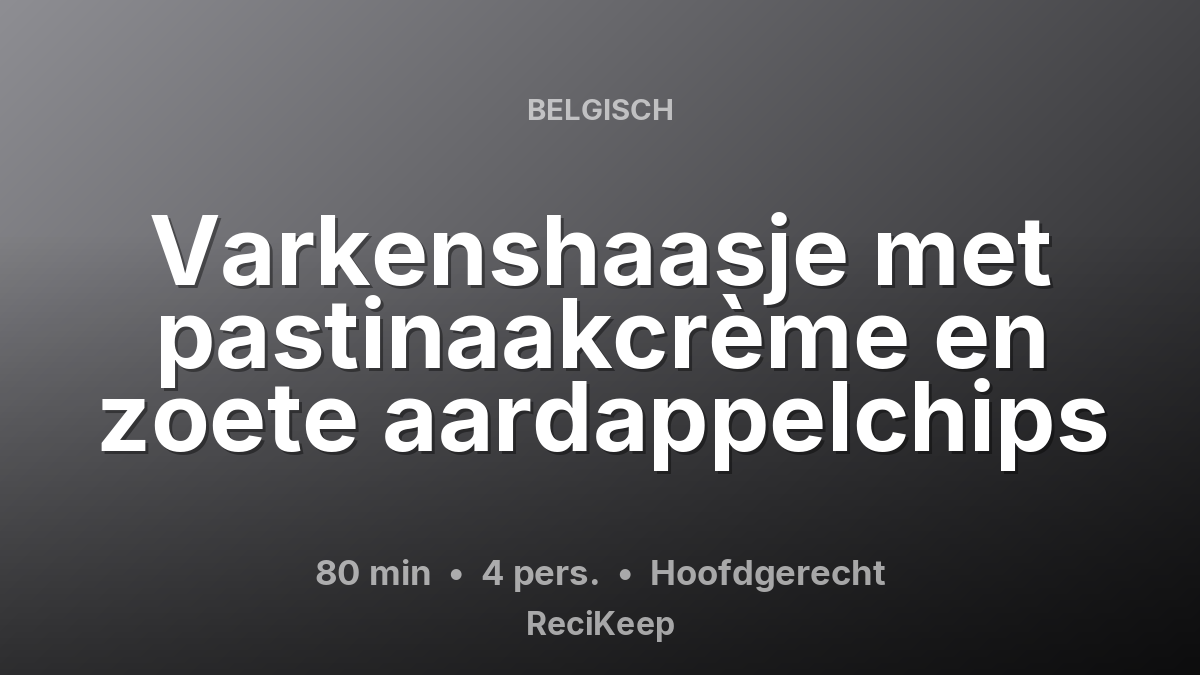 Receptkaart Varkenshaasje met pastinaakcrème en zoete aardappelchips – Hoofdgerecht
