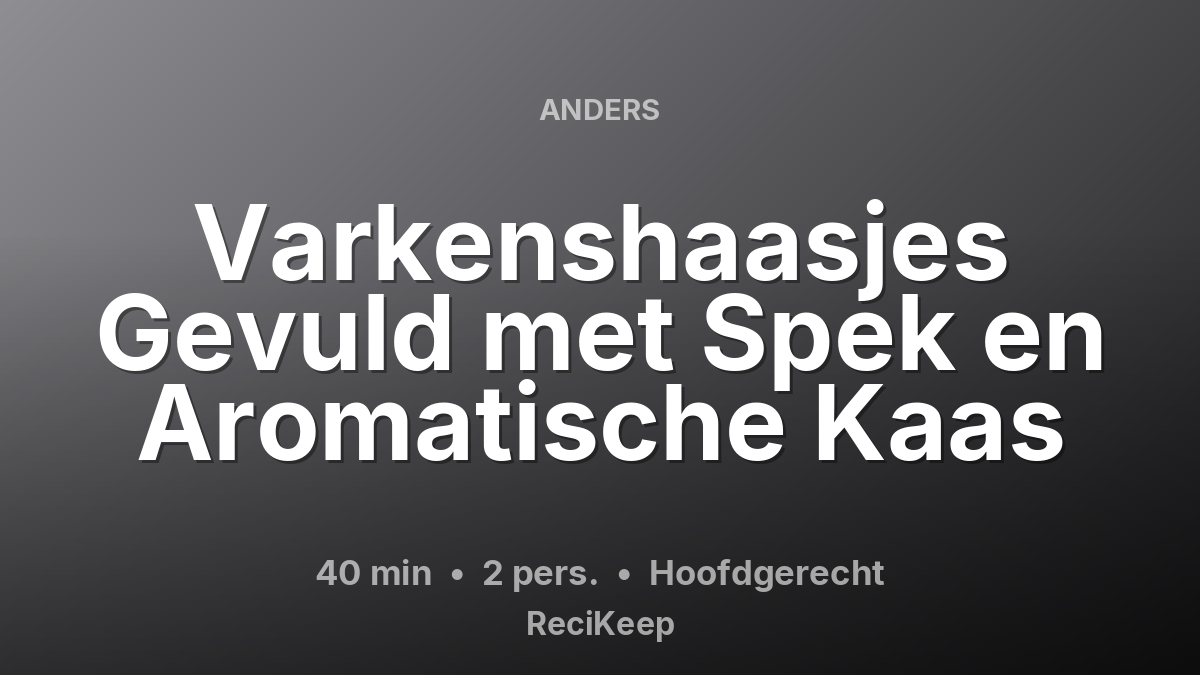 Receptkaart Varkenshaasjes Gevuld met Spek en Aromatische Kaas – Hoofdgerecht
