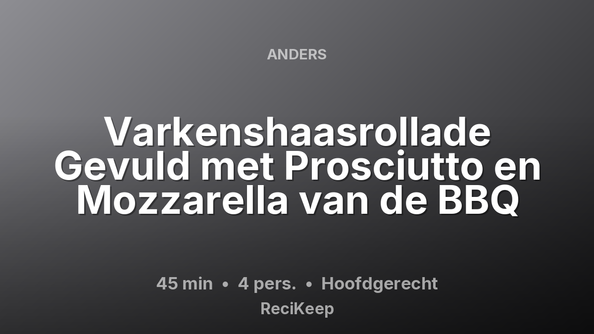 Receptkaart Varkenshaasrollade Gevuld met Prosciutto en Mozzarella van de BBQ – Hoofdgerecht