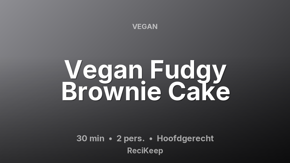 Receptkaart Vegan Fudgy Brownie Cake – Hoofdgerecht