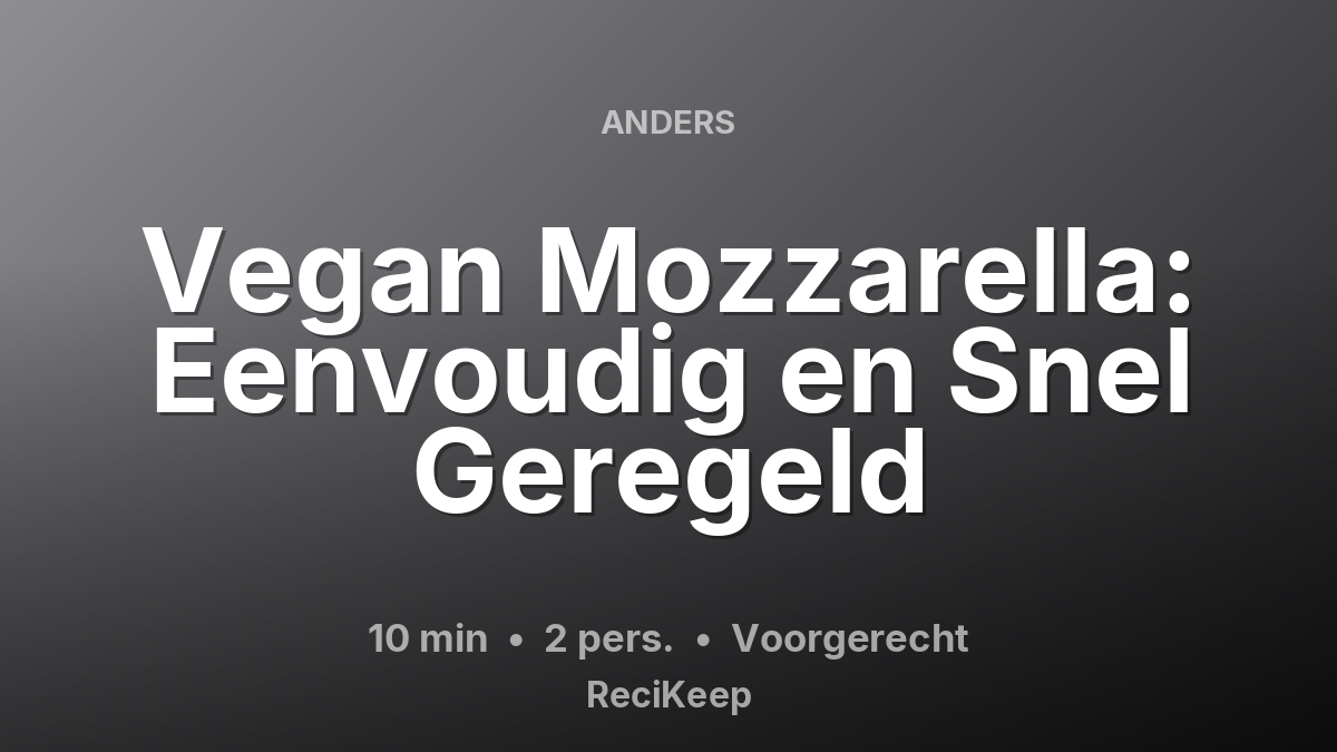 Receptkaart Vegan Mozzarella: Eenvoudig en Snel Geregeld – Voorgerecht