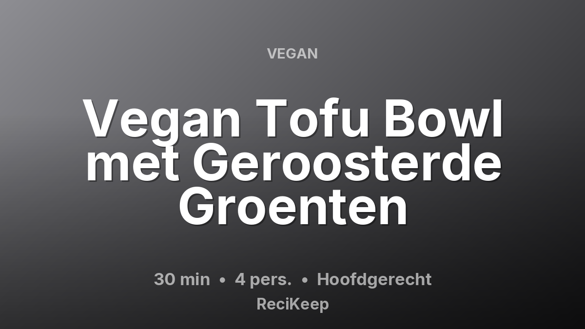 Receptkaart Vegan Tofu Bowl met Geroosterde Groenten – Hoofdgerecht