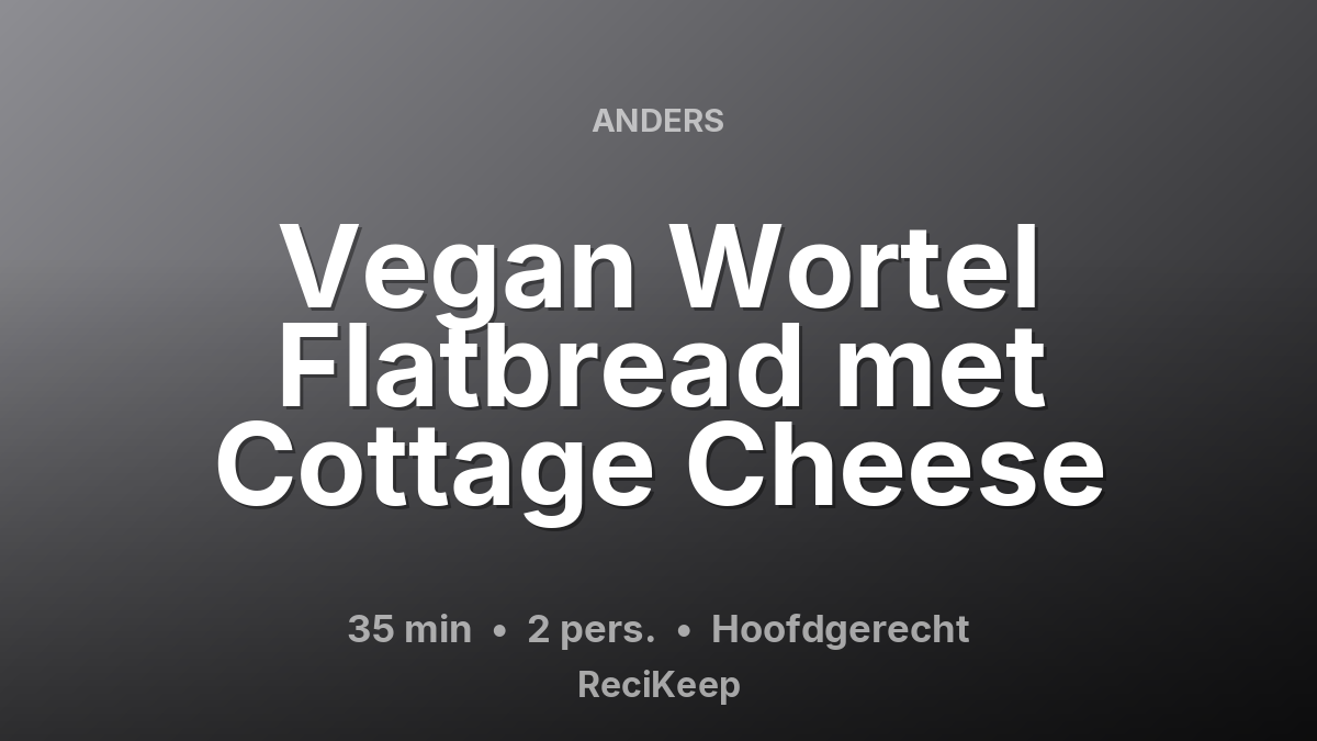 Receptkaart Vegan Wortel Flatbread met Cottage Cheese – Hoofdgerecht