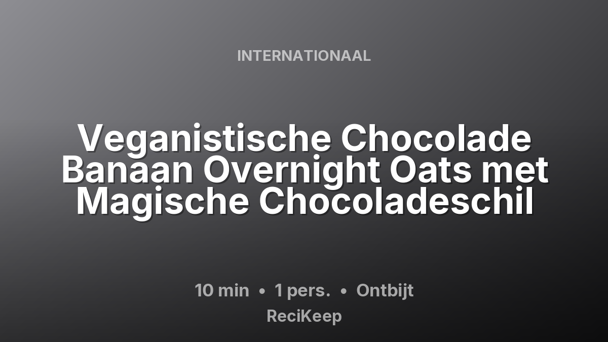 Receptkaart Veganistische Chocolade Banaan Overnight Oats met Magische Chocoladeschil – Ontbijt