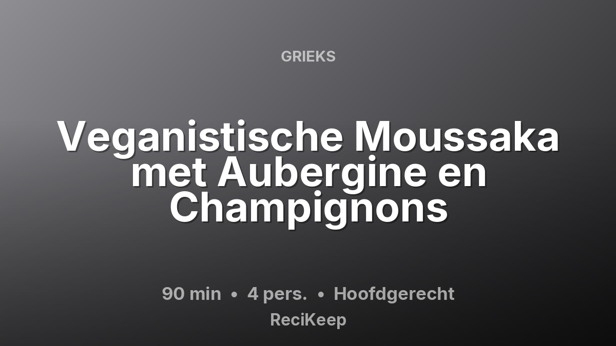 Receptkaart Veganistische Moussaka met Aubergine en Champignons – Hoofdgerecht