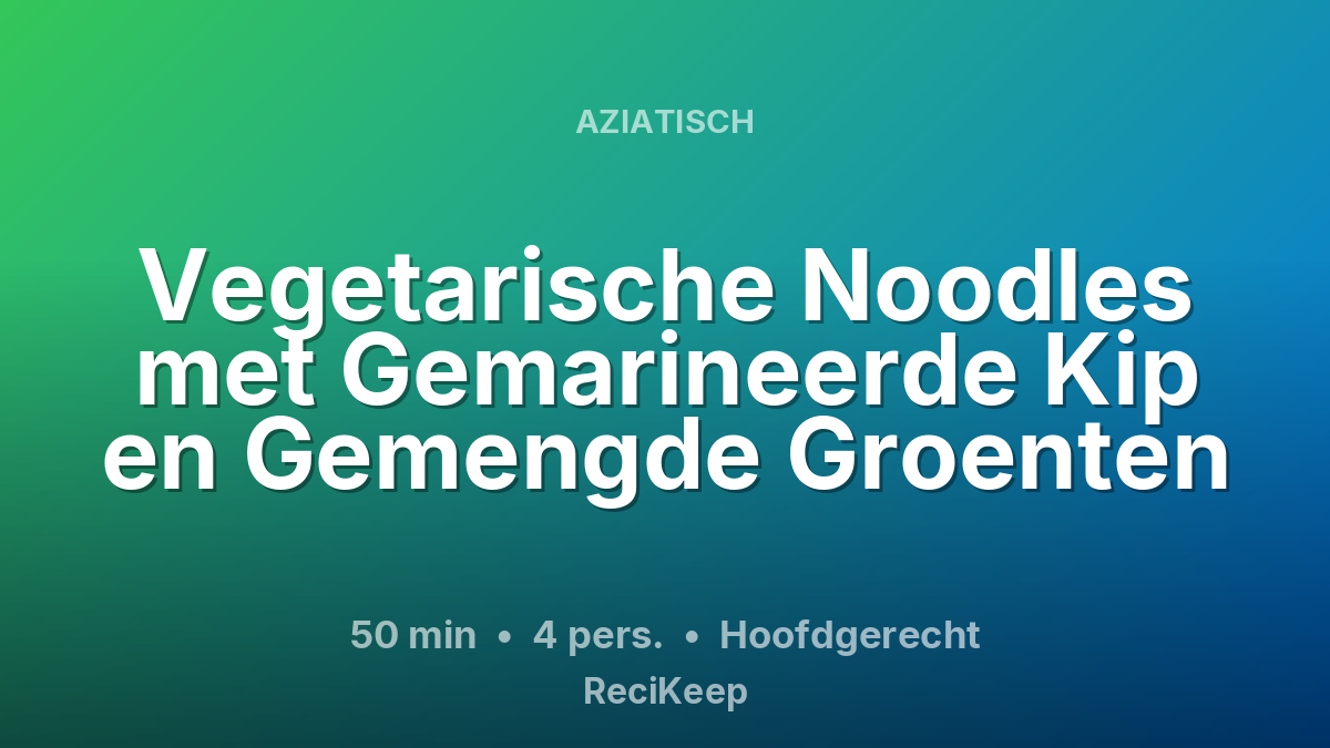 Receptkaart Vegetarische Noodles met Gemarineerde Kip en Gemengde Groenten – Hoofdgerecht