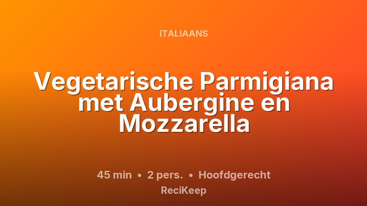 Receptkaart Vegetarische Parmigiana met Aubergine en Mozzarella – Hoofdgerecht