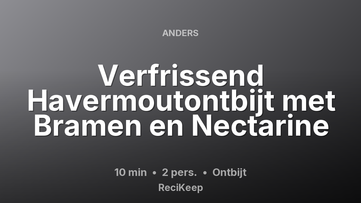 Receptkaart Verfrissend Havermoutontbijt met Bramen en Nectarine – Ontbijt