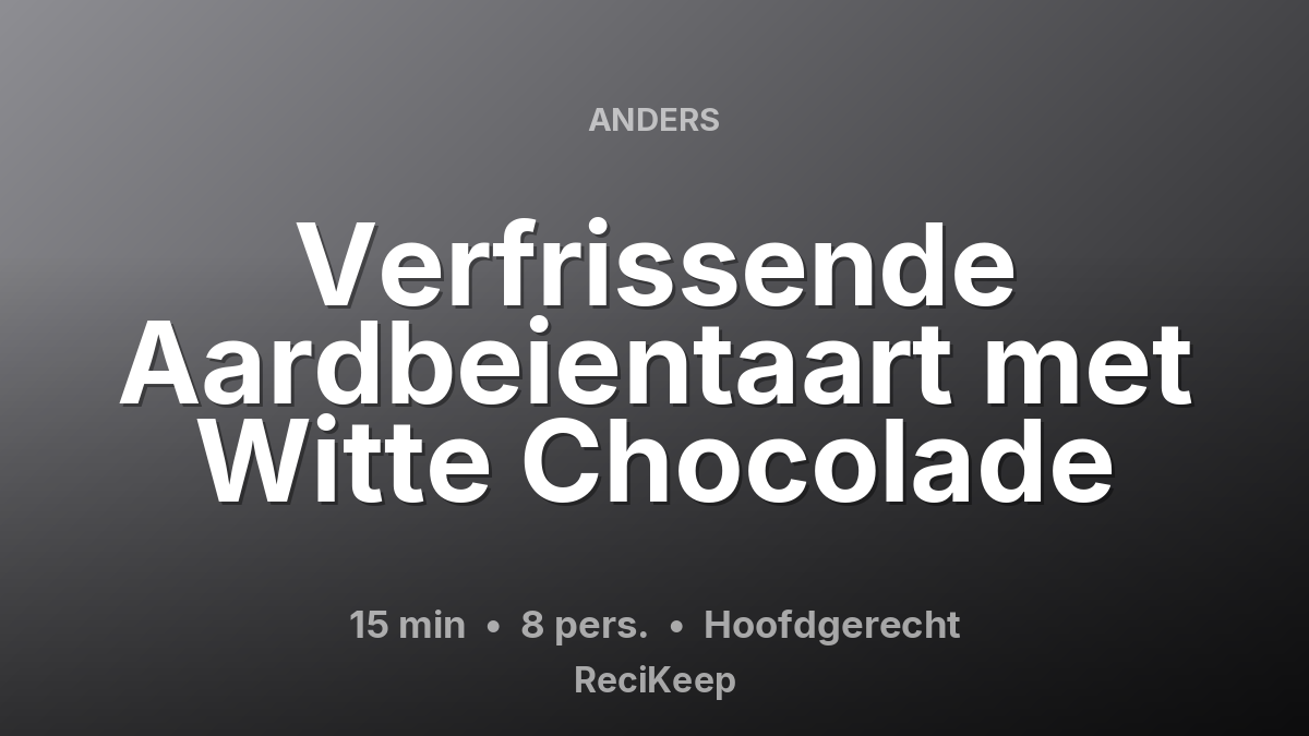 Receptkaart Verfrissende Aardbeientaart met Witte Chocolade – Hoofdgerecht