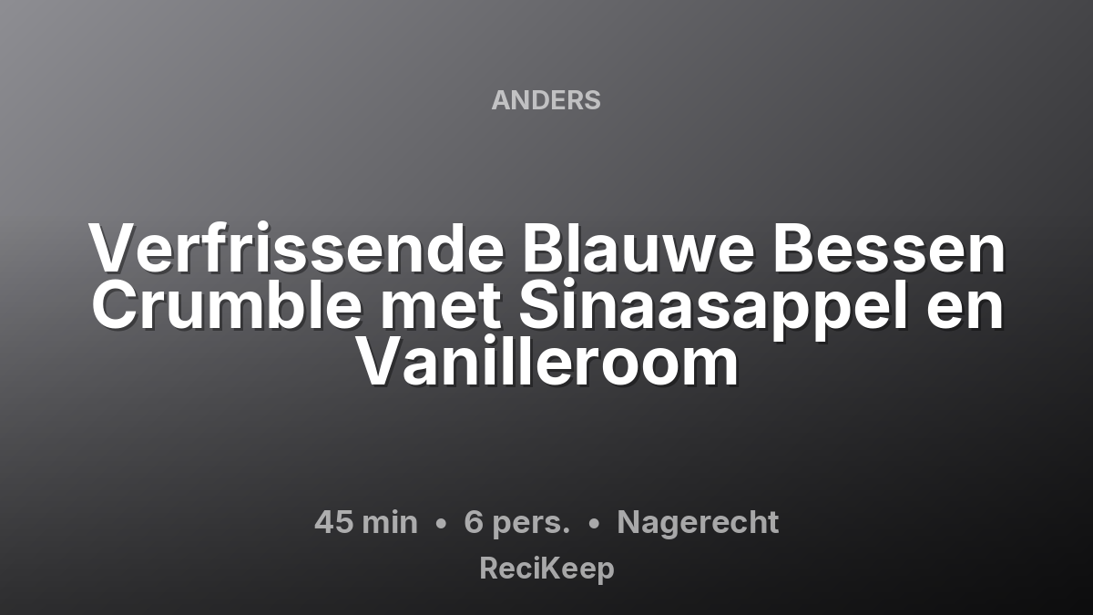 Receptkaart Verfrissende Blauwe Bessen Crumble met Sinaasappel en Vanilleroom – Nagerecht