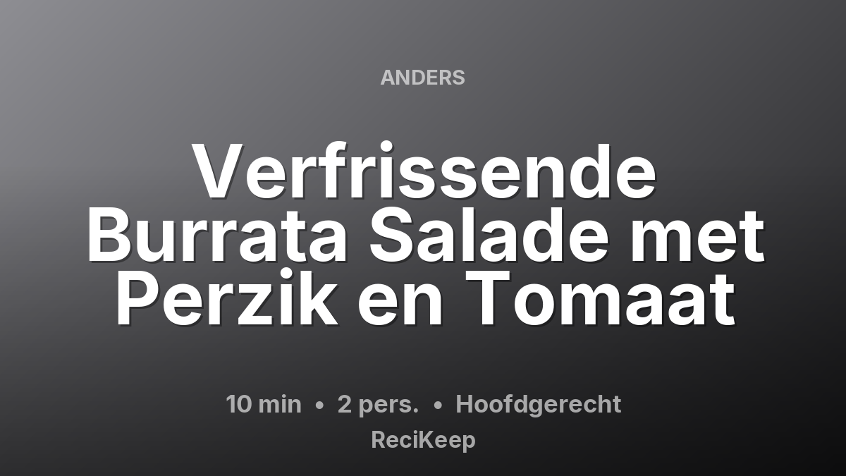 Receptkaart Verfrissende Burrata Salade met Perzik en Tomaat – Hoofdgerecht