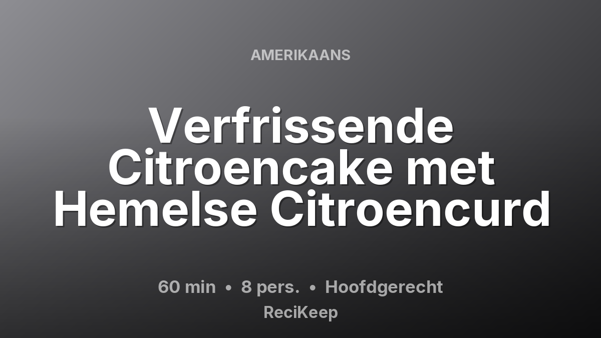 Receptkaart Verfrissende Citroencake met Hemelse Citroencurd – Hoofdgerecht