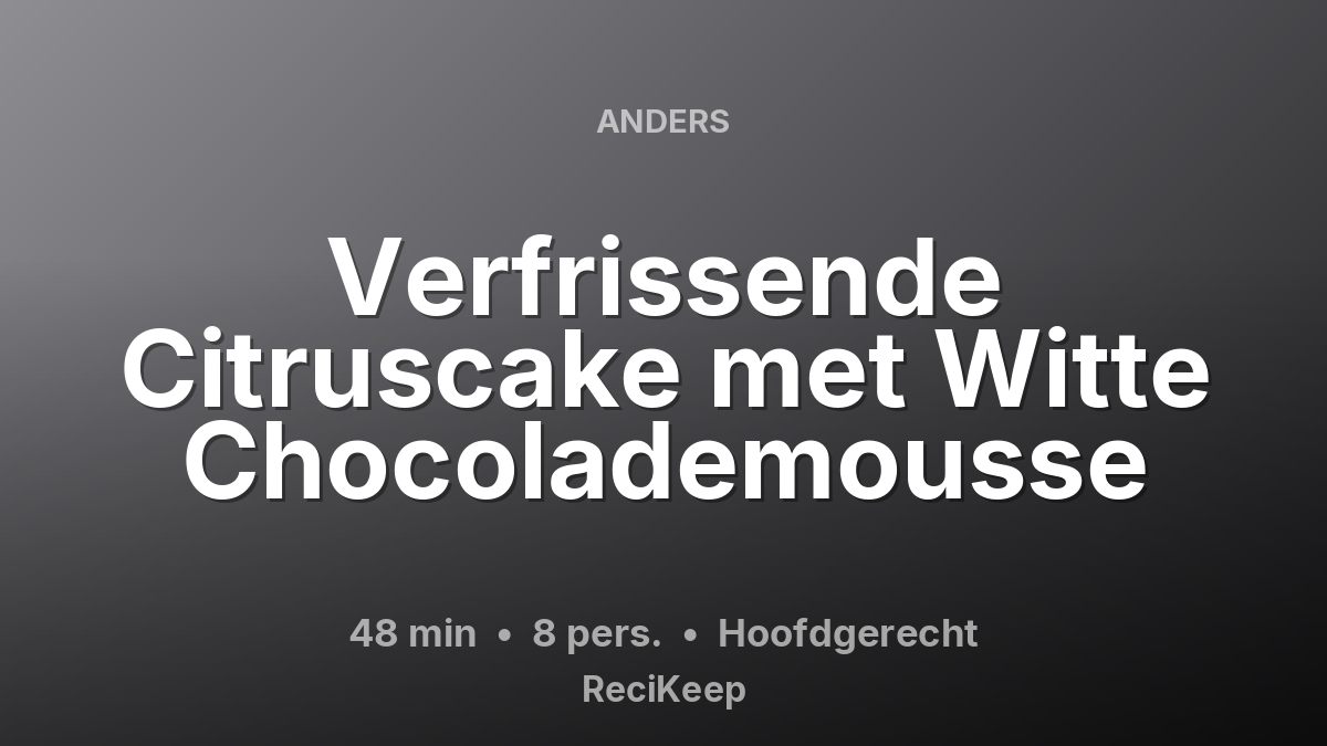 Receptkaart Verfrissende Citruscake met Witte Chocolademousse – Hoofdgerecht