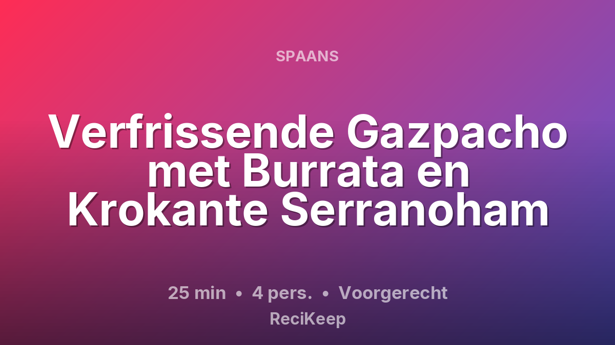 Receptkaart Verfrissende Gazpacho met Burrata en Krokante Serranoham – Voorgerecht