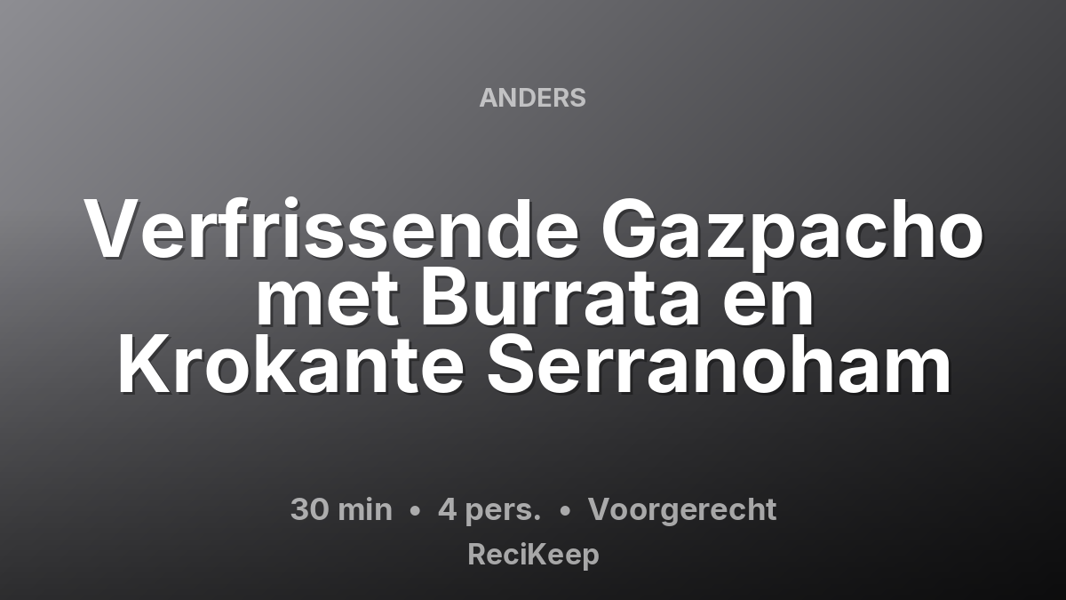 Receptkaart Verfrissende Gazpacho met Burrata en Krokante Serranoham – Voorgerecht