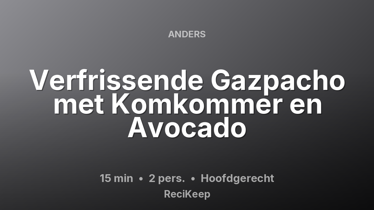 Receptkaart Verfrissende Gazpacho met Komkommer en Avocado – Hoofdgerecht