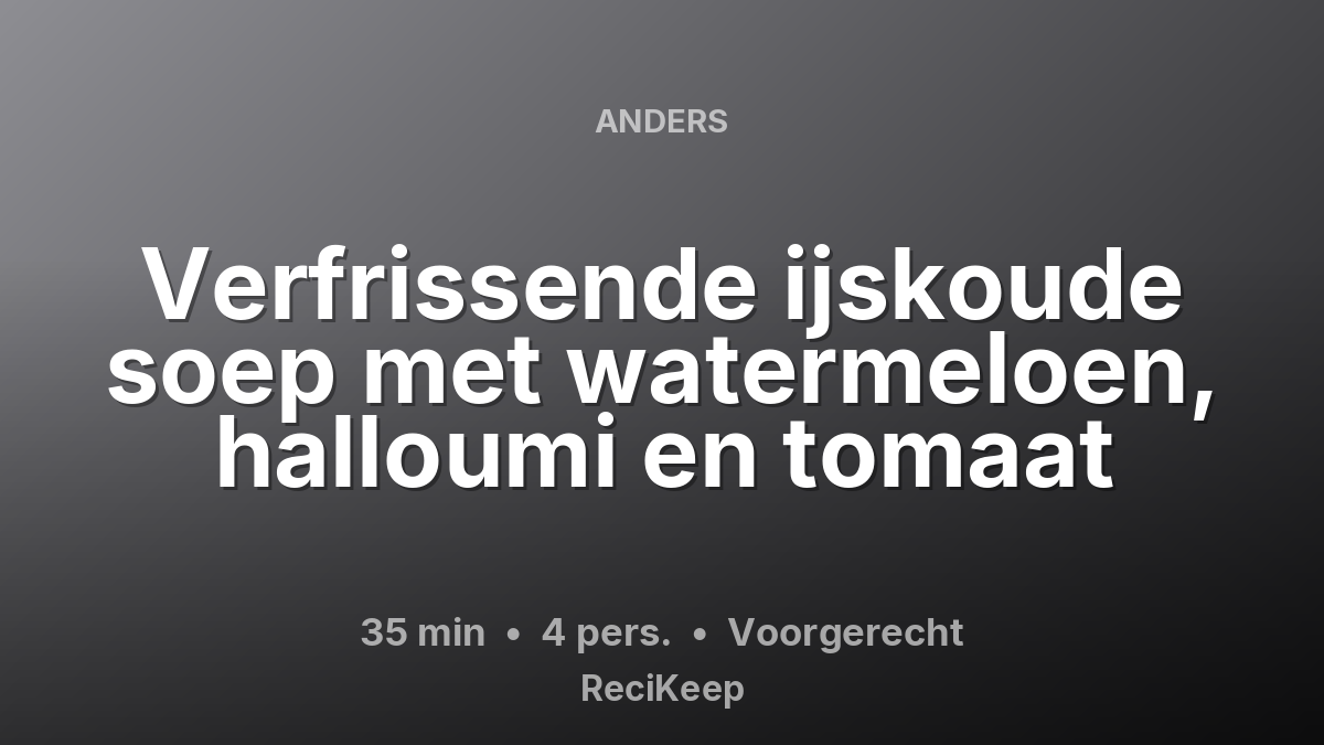 Receptkaart Verfrissende ijskoude soep met watermeloen, halloumi en tomaat – Voorgerecht