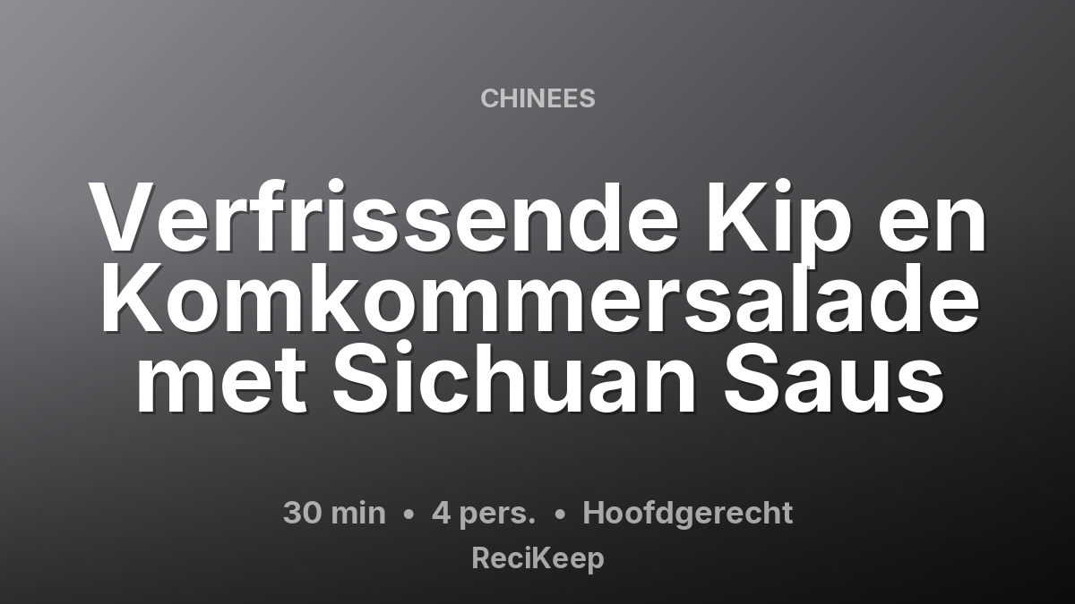 Receptkaart Verfrissende Kip en Komkommersalade met Sichuan Saus – Hoofdgerecht