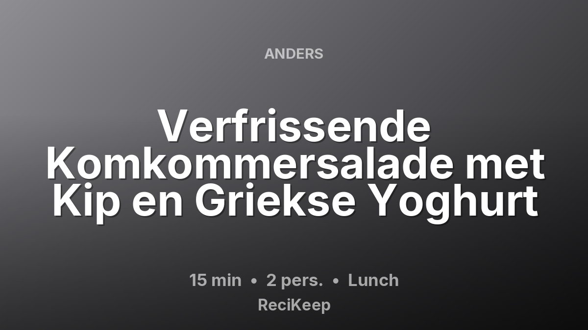 Receptkaart Verfrissende Komkommersalade met Kip en Griekse Yoghurt – Lunch