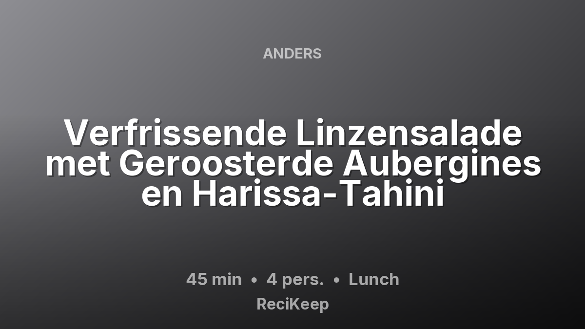 Receptkaart Verfrissende Linzensalade met Geroosterde Aubergines en Harissa-Tahini – Lunch