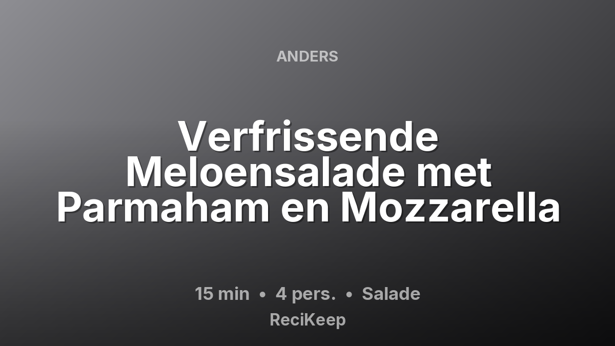 Receptkaart Verfrissende Meloensalade met Parmaham en Mozzarella – Salade