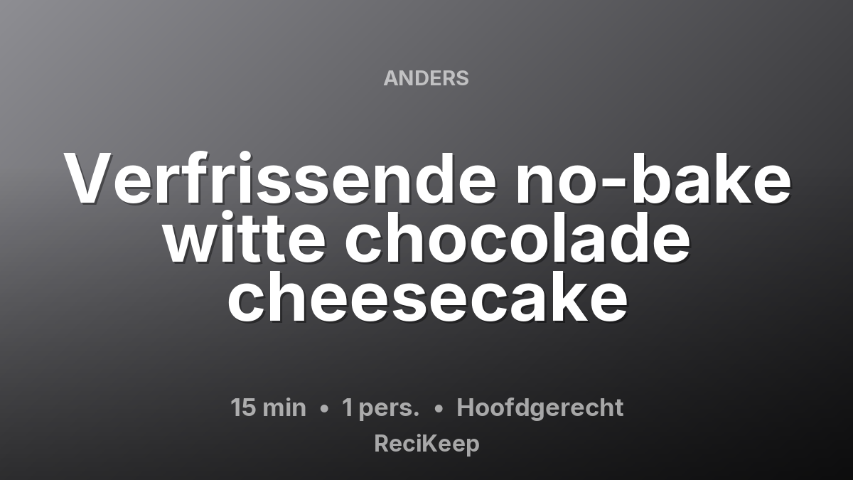 Receptkaart Verfrissende no-bake witte chocolade cheesecake – Hoofdgerecht