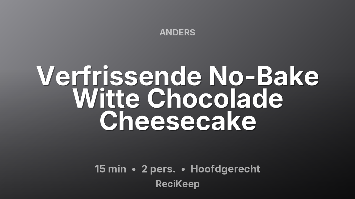 Receptkaart Verfrissende No-Bake Witte Chocolade Cheesecake – Hoofdgerecht