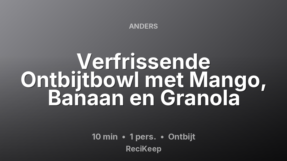 Receptkaart Verfrissende Ontbijtbowl met Mango, Banaan en Granola – Ontbijt