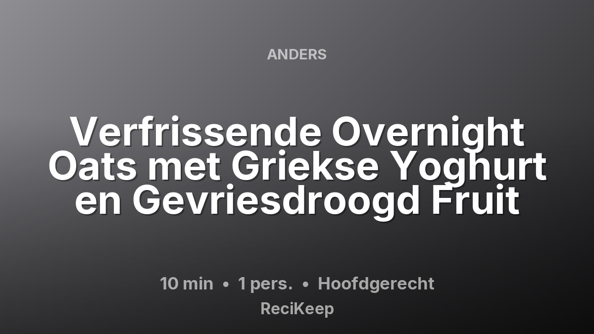Receptkaart Verfrissende Overnight Oats met Griekse Yoghurt en Gevriesdroogd Fruit – Hoofdgerecht