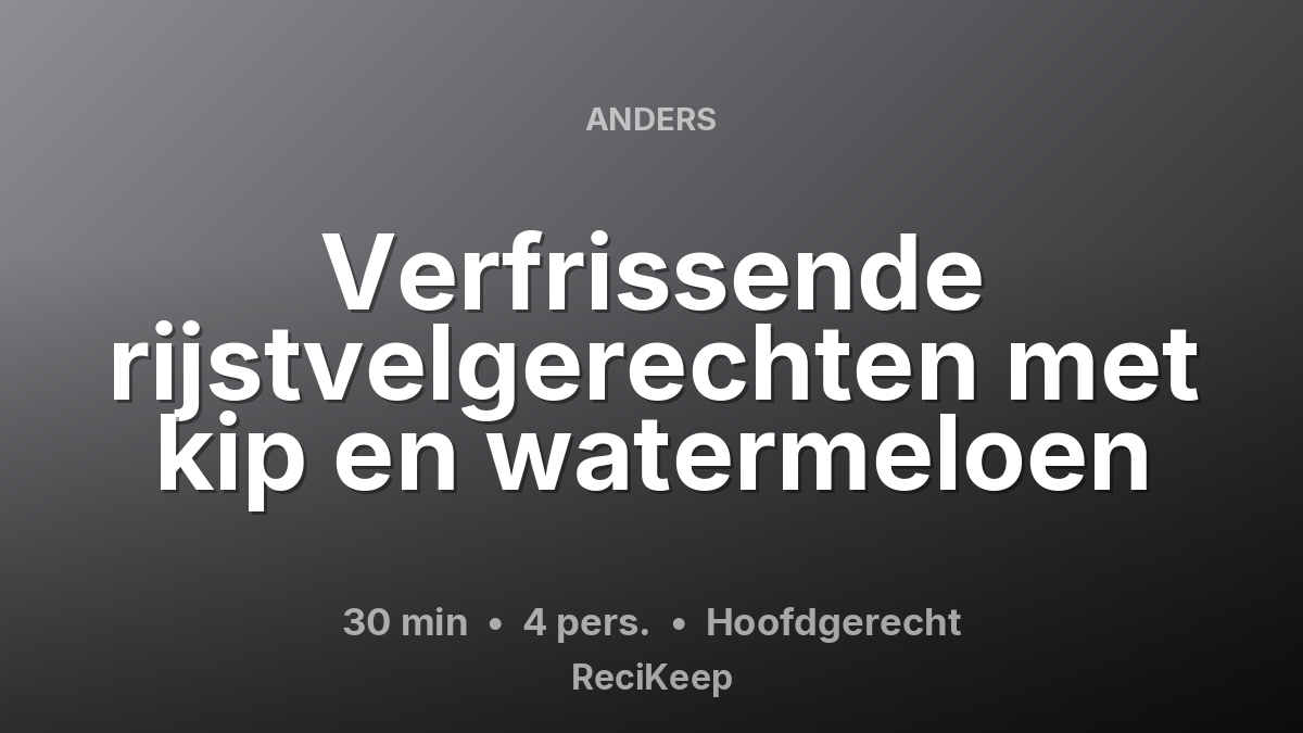 Receptkaart Verfrissende rijstvelgerechten met kip en watermeloen – Hoofdgerecht