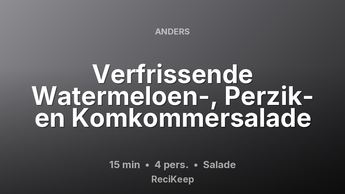Receptkaart Verfrissende Watermeloen-, Perzik- en Komkommersalade – Salade