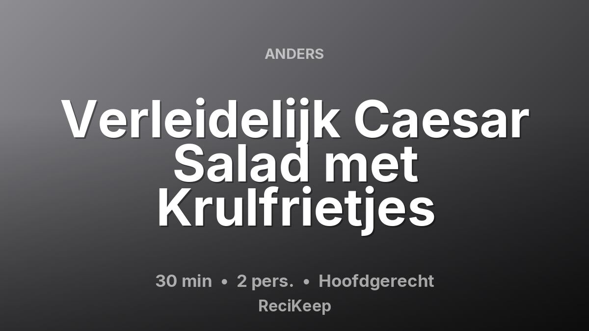 Receptkaart Verleidelijk Caesar Salad met Krulfrietjes – Hoofdgerecht