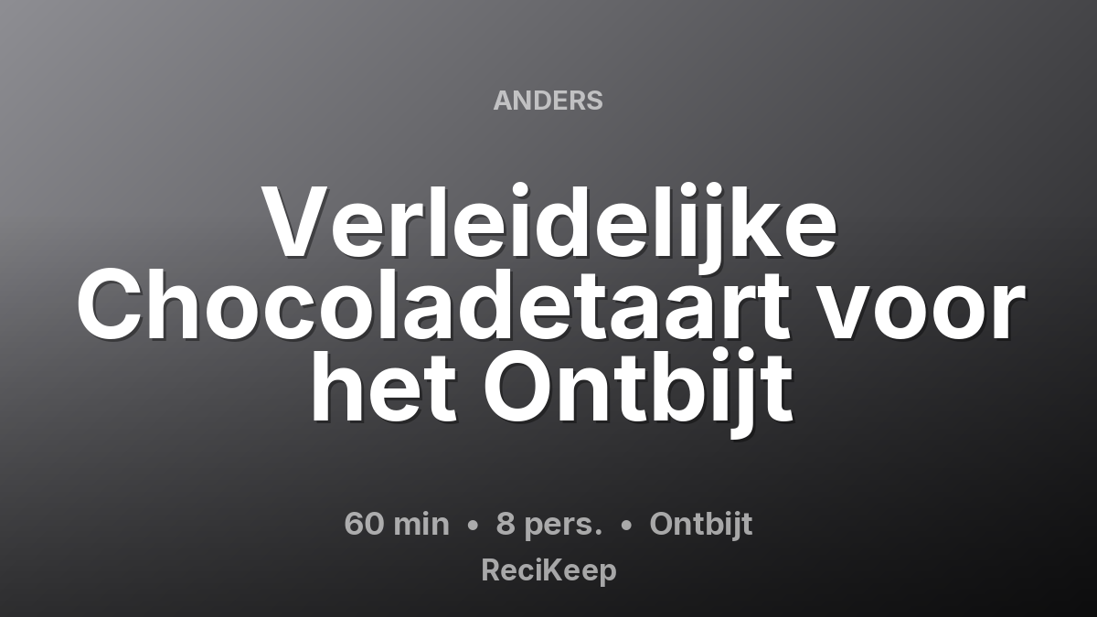 Receptkaart Verleidelijke Chocoladetaart voor het Ontbijt – Ontbijt