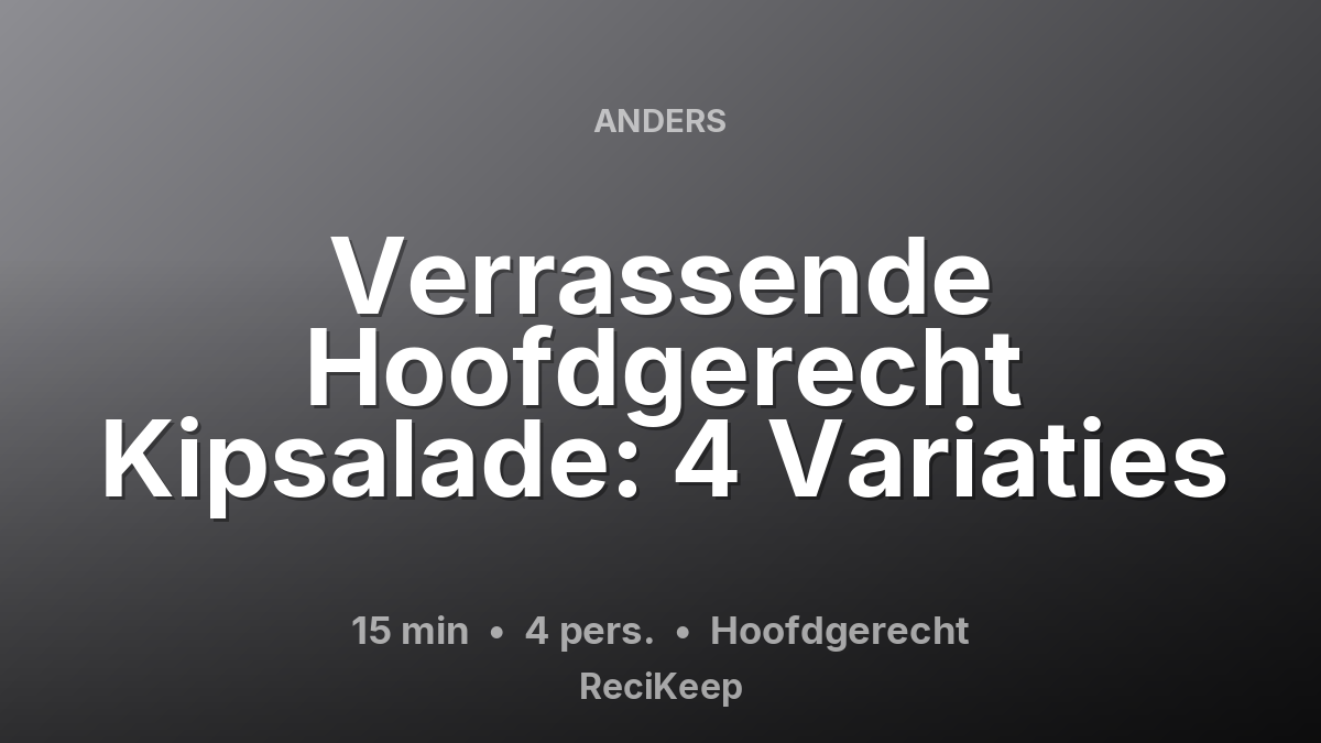 Receptkaart Verrassende Hoofdgerecht Kipsalade: 4 Variaties – Hoofdgerecht