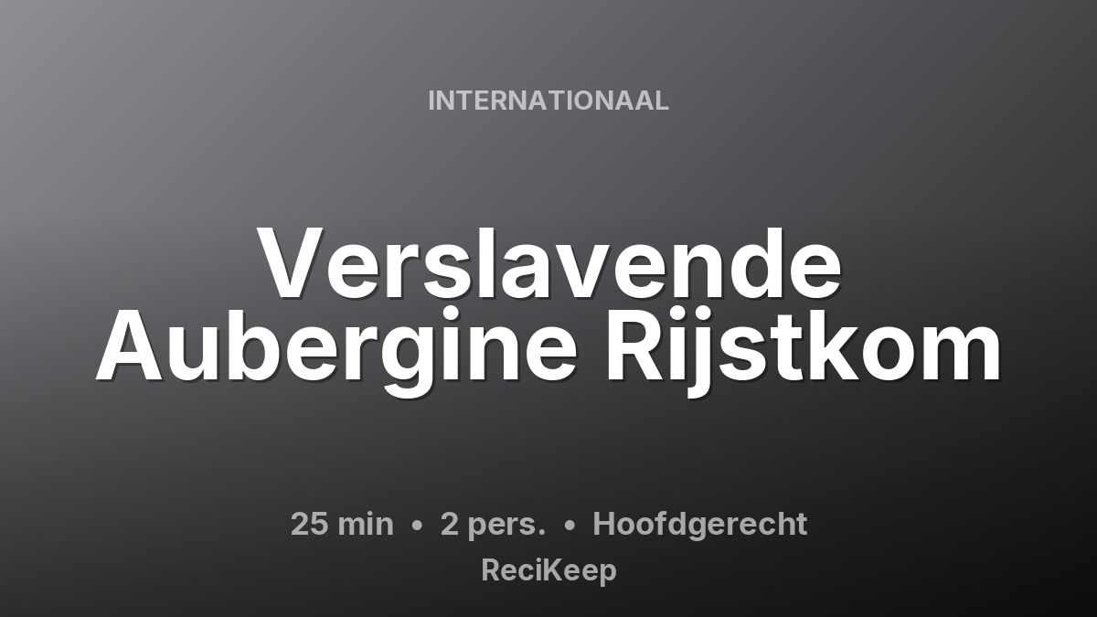 Receptkaart Verslavende Aubergine Rijstkom – Hoofdgerecht