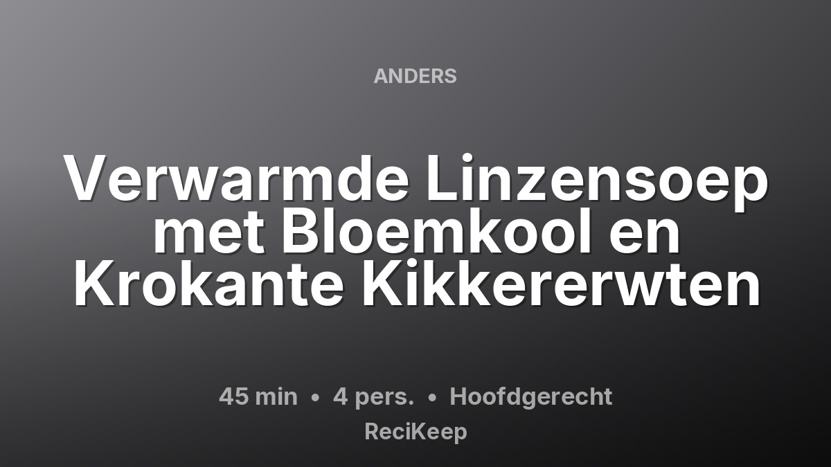 Receptkaart Verwarmde Linzensoep met Bloemkool en Krokante Kikkererwten – Hoofdgerecht