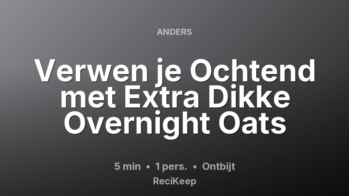 Receptkaart Verwen je Ochtend met Extra Dikke Overnight Oats – Ontbijt