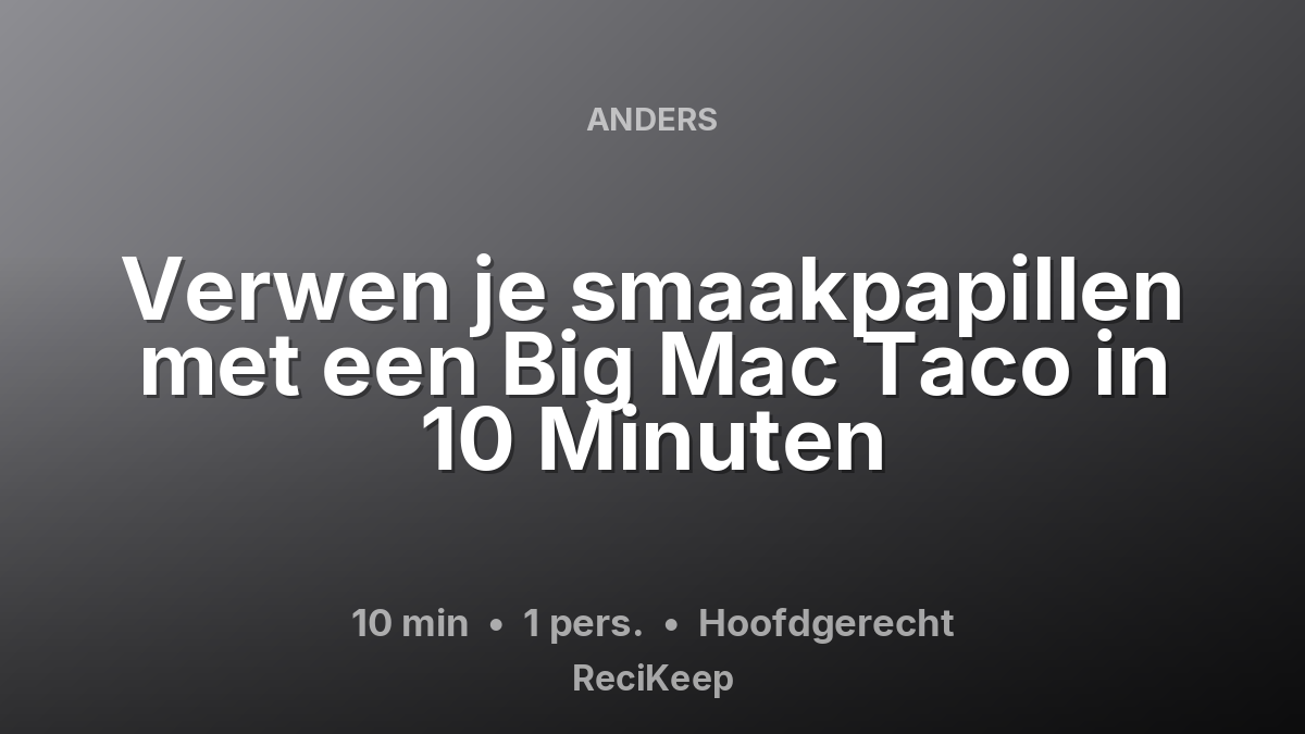 Receptkaart Verwen je smaakpapillen met een Big Mac Taco in 10 Minuten – Hoofdgerecht