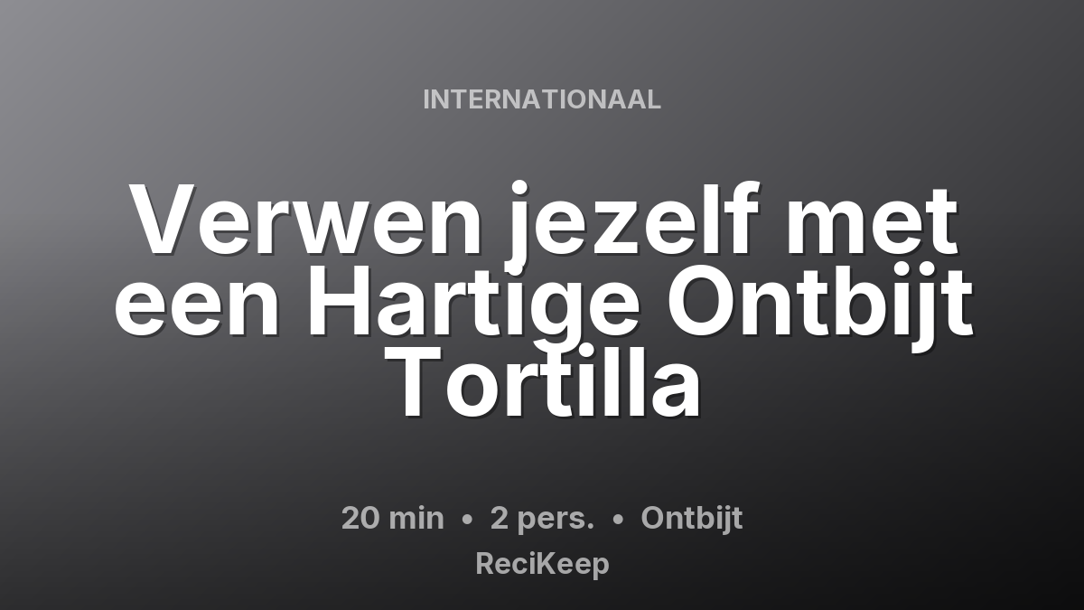 Receptkaart Verwen jezelf met een Hartige Ontbijt Tortilla – Ontbijt