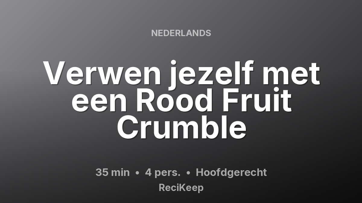 Receptkaart Verwen jezelf met een Rood Fruit Crumble – Hoofdgerecht