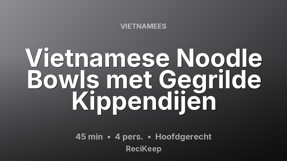 Receptkaart Vietnamese Noodle Bowls met Gegrilde Kippendijen – Hoofdgerecht
