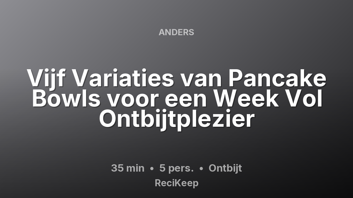 Receptkaart Vijf Variaties van Pancake Bowls voor een Week Vol Ontbijtplezier – Ontbijt