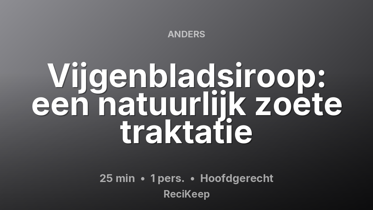 Receptkaart Vijgenbladsiroop: een natuurlijk zoete traktatie – Hoofdgerecht