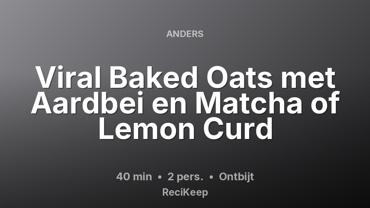 Receptkaart Viral Baked Oats met Aardbei en Matcha of Lemon Curd – Ontbijt
