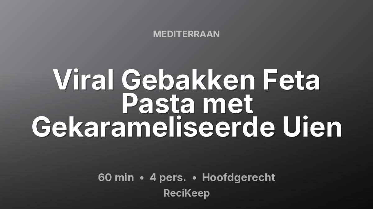Receptkaart Viral Gebakken Feta Pasta met Gekarameliseerde Uien – Hoofdgerecht