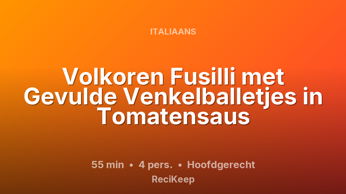 Receptkaart Volkoren Fusilli met Gevulde Venkelballetjes in Tomatensaus – Hoofdgerecht