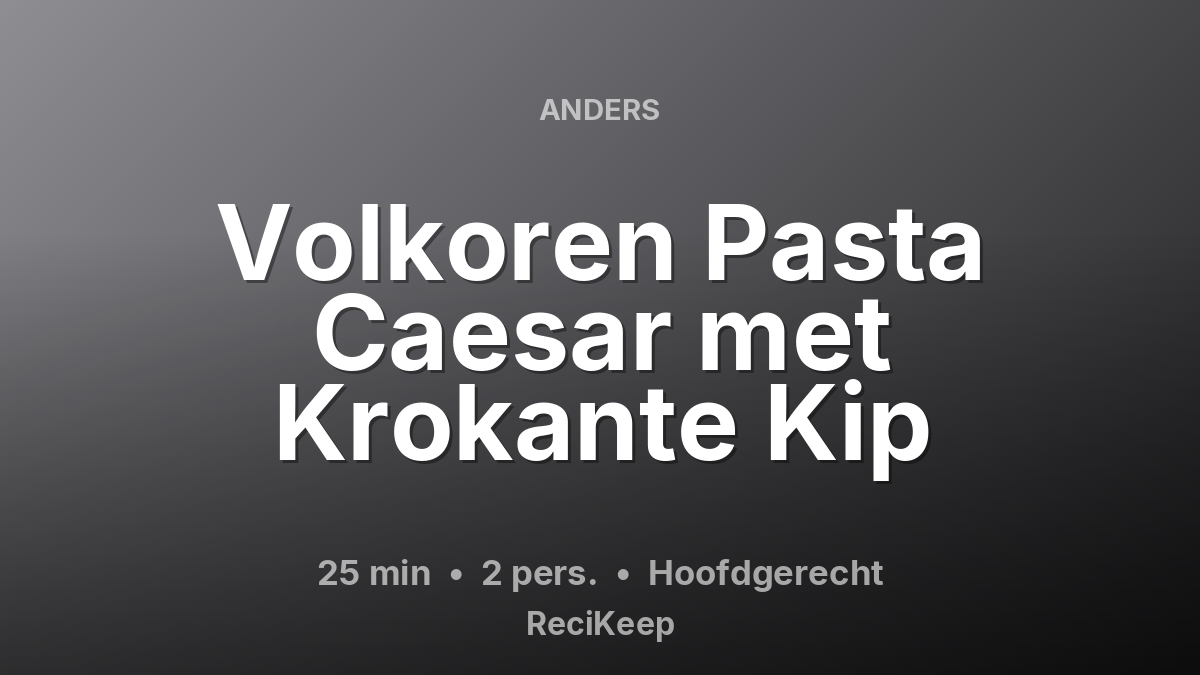 Receptkaart Volkoren Pasta Caesar met Krokante Kip – Hoofdgerecht